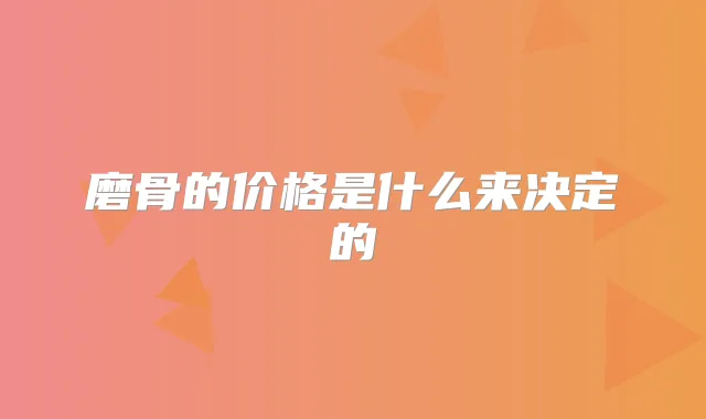 磨骨的价格是什么来决定的