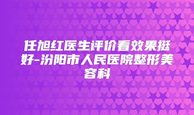 任旭红医生评价看效果挺好-汾阳市人民医院整形美容科