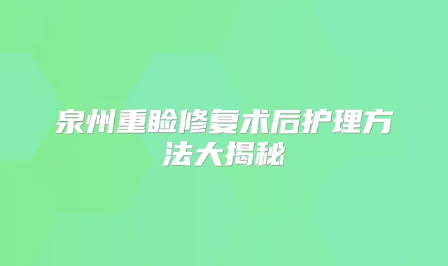 泉州重睑修复术后护理方法大揭秘
