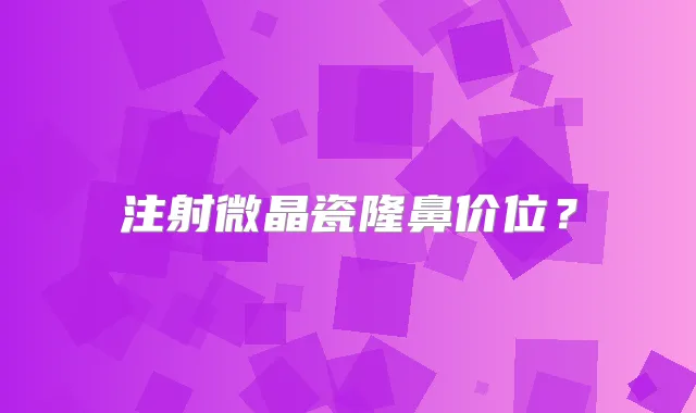注射微晶瓷隆鼻价位?