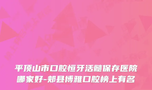 平顶山市口腔恒牙活髓保存医院哪家好-郏县博雅口腔榜上有名