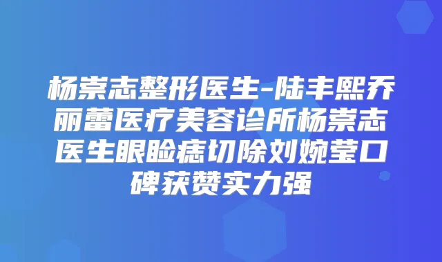 杨崇志整形医生-陆丰熙乔丽蕾医疗美容诊所杨崇志医生眼睑痣切除刘婉莹口碑获赞实力强