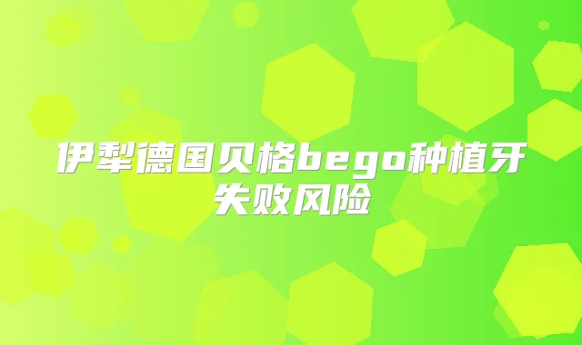 伊犁德国贝格bego种植牙失败风险