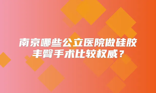 南京哪些公立医院做硅胶丰臀手术比较?