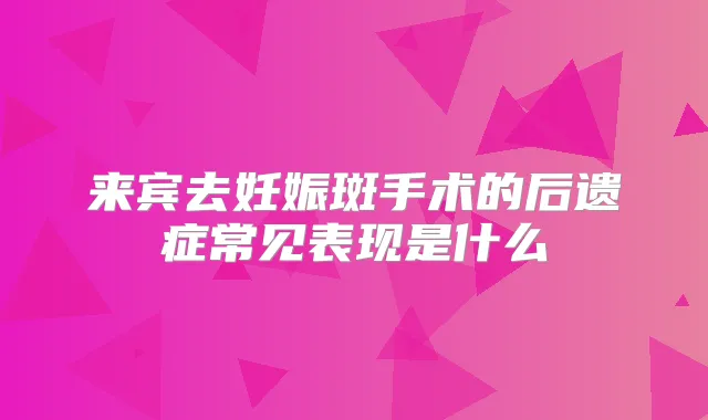 来宾去妊娠斑手术的后遗症常见表现是什么
