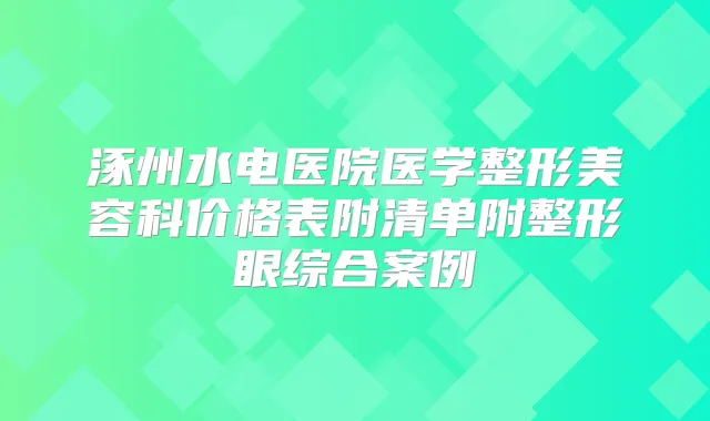 涿州水电医院医学整形美容科价格表附清单附整形眼综合案例