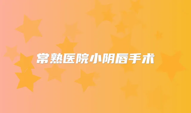 常熟医院小阴唇手术