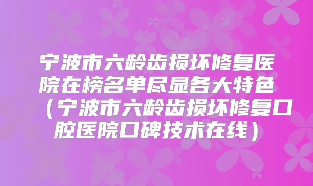 宁波市六龄齿损坏修复医院在榜名单尽显各大特色（宁波市六龄齿损坏修复口腔医院口碑技术在线）