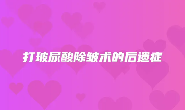 打玻尿酸除皱术的后遗症