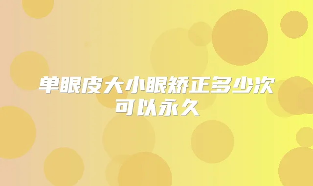 单眼皮大小眼矫正多少次可以永久
