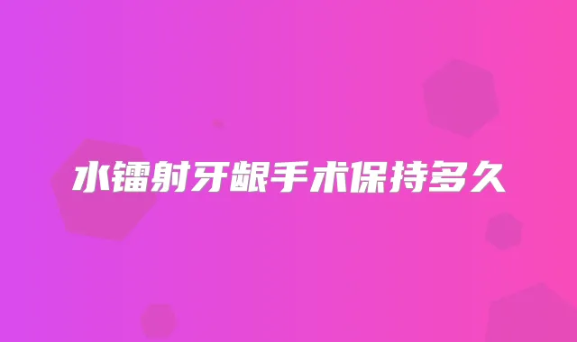 水镭射牙龈手术保持多久
