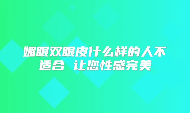 媚眼双眼皮什么样的人不适合 让您性感
