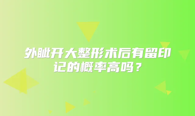外眦开大整形术后有留印记的概率高吗?