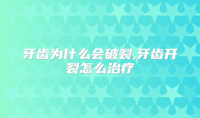牙齿为什么会破裂,牙齿开裂怎么