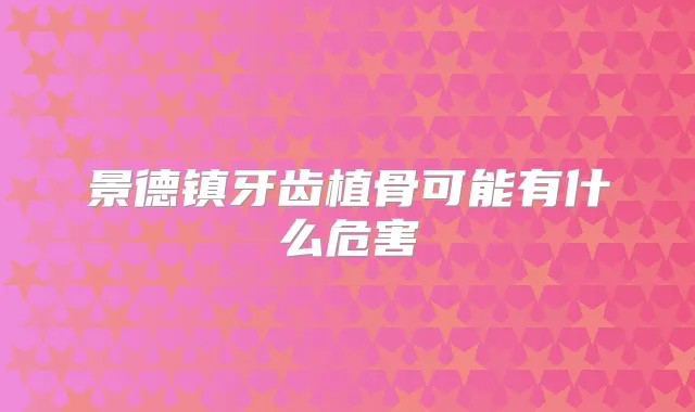 景德镇牙齿植骨可能有什么危害