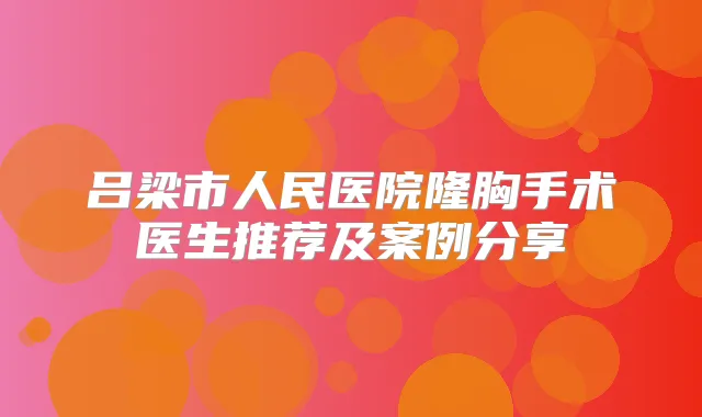 吕梁市人民医院隆胸手术医生推荐及案例分享