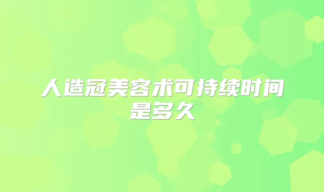 人造冠美容术可持续时间是多久