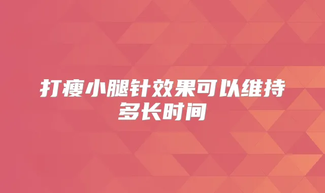 打瘦小腿针效果可以维持多长时间