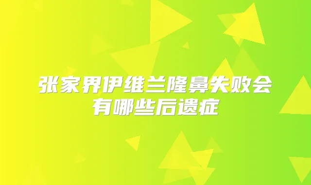 张家界伊维兰隆鼻失败会有哪些后遗症