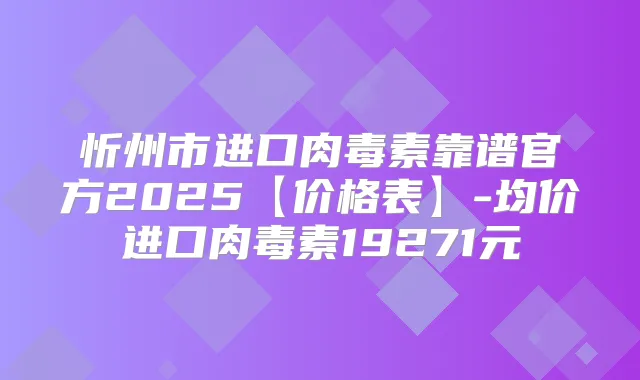 忻州市进口靠谱官方2025【价格表】-均价进口19271元