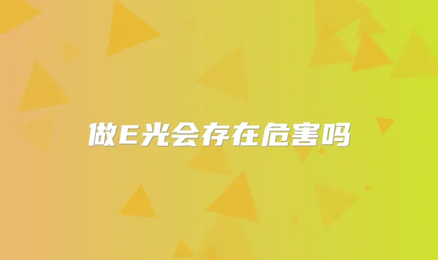 做E光会存在危害吗