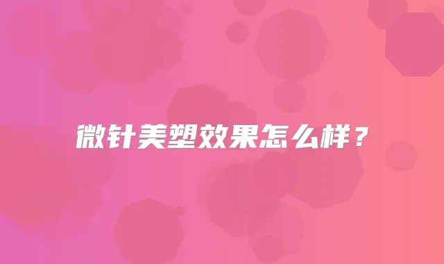 微针美塑效果怎么样？