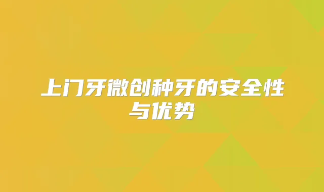 上门牙微创种牙的安全性与优势