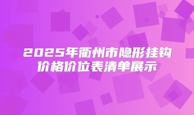 2025年衢州市隐形挂钩价格价位表清单展示