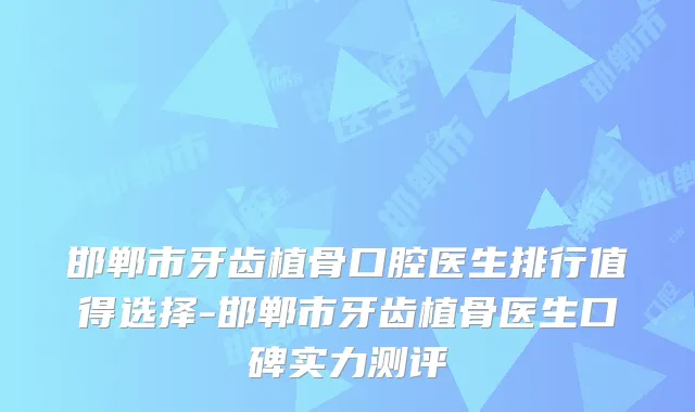 邯郸市牙齿植骨口腔医生排行值得选择-邯郸市牙齿植骨医生口碑实力测评