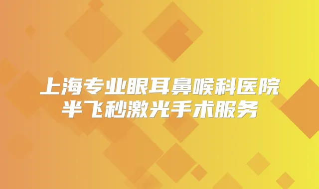 上海专业眼耳鼻喉科医院半飞秒激光手术服务