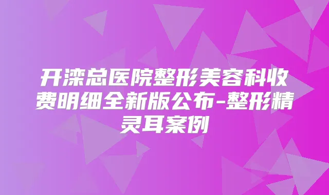 开滦总医院整形美容科收费明细全新版公布-整形案例