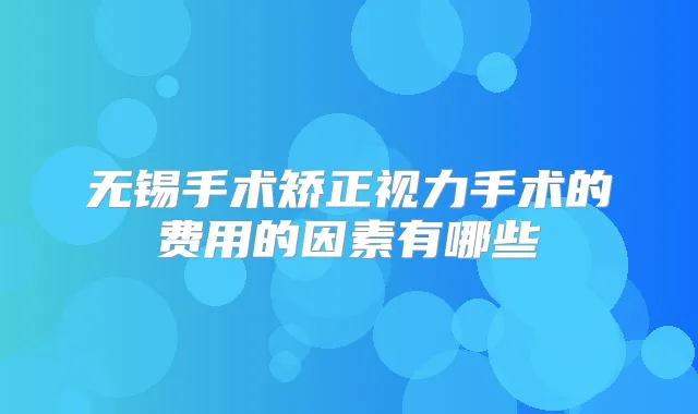 无锡手术矫正视力手术的费用的因素有哪些