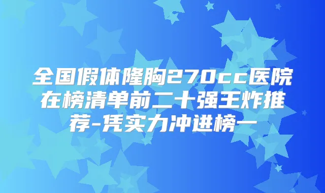 全国假体隆胸270cc医院在榜清单前二十强王炸推荐-凭实力冲进榜一