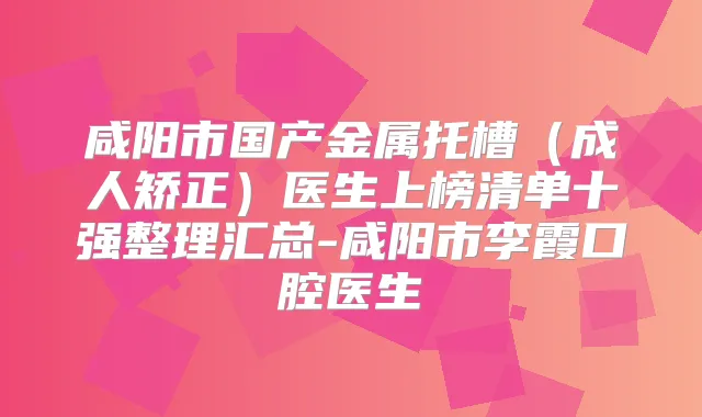 咸阳市国产金属托槽（成人矫正）医生上榜清单十强整理汇总-咸阳市李霞口腔医生