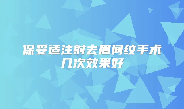 注射去眉间纹手术几次效果好