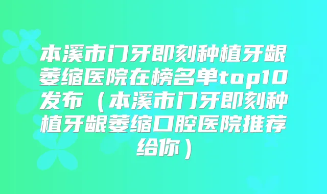 本溪市门牙种植牙龈萎缩医院在榜名单top10发布（本溪市门牙种植牙龈萎缩口腔医院推荐给你）