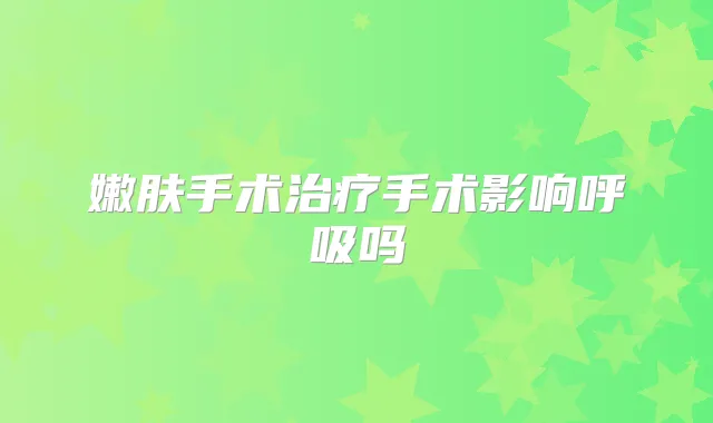 嫩肤手术手术影响呼吸吗