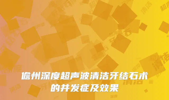 儋州深度超声波清洁牙结石术的并发症及效果