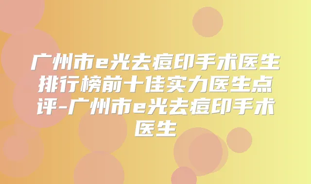 广州市e光去痘印手术医生排行榜前十佳实力医生点评-广州市e光去痘印手术医生