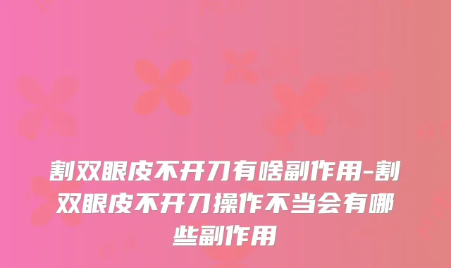 割双眼皮不开刀有啥副作用-割双眼皮不开刀操作不当会有哪些副作用