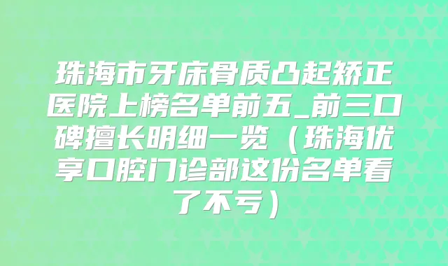 珠海市牙床骨质凸起矫正医院上榜名单前五_前三口碑擅长明细一览（珠海优享口腔门诊部这份名单看了不亏）