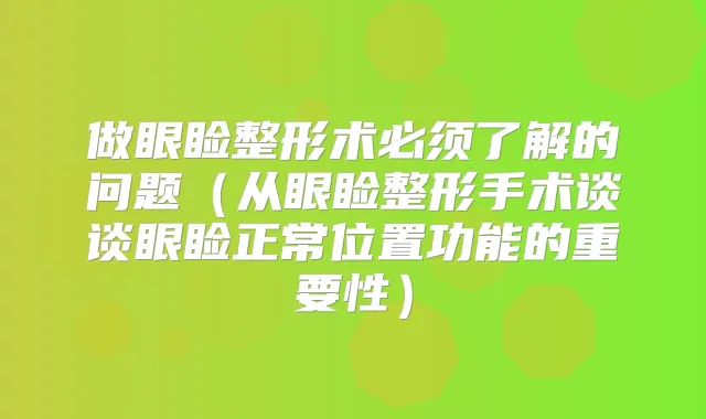 做眼睑整形术必须了解的问题(从眼睑整形手术谈谈眼睑正常位置功能的重要性)