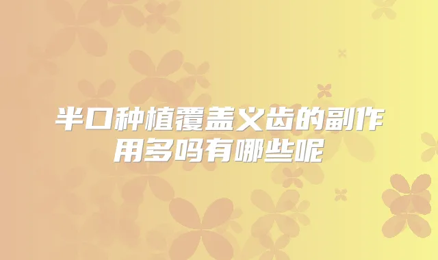 半口种植覆盖义齿的副作用多吗有哪些呢