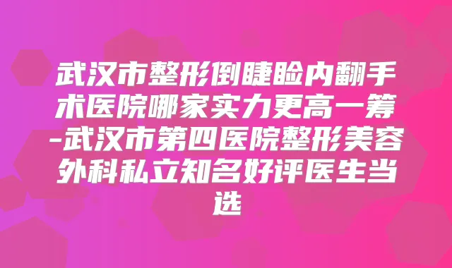 武汉市整形倒睫睑内翻手术医院哪家实力更高一筹-武汉市第四医院整形美容外科私立知名好评医生当选