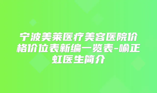 宁波美莱医疗美容医院价格价位表新编一览表-喻正虹医生简介