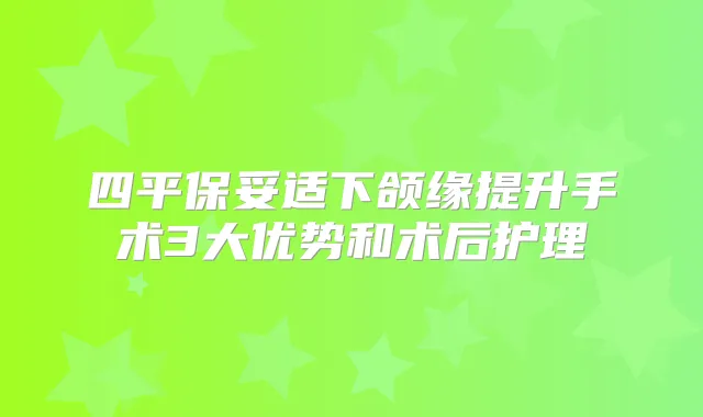 四平下颌缘提升手术3大优势和术后护理
