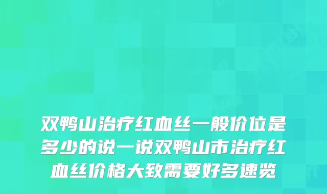 双鸭山红血丝一般价位是多少的说一说双鸭山市红血丝价格大致需要好多速览