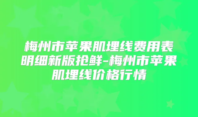 梅州市苹果肌埋线费用表明细新版抢鲜-梅州市苹果肌埋线价格行情