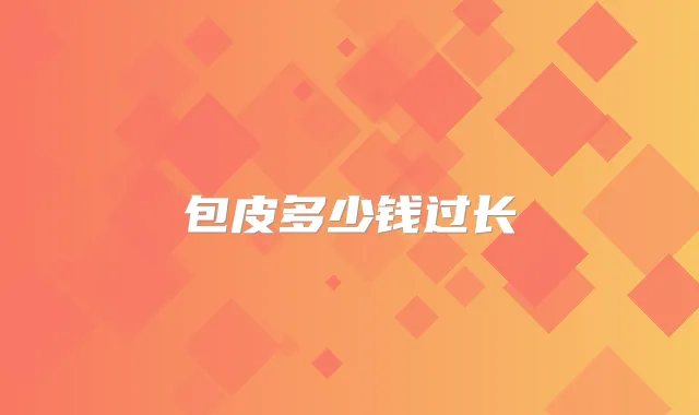 包皮多少钱过长