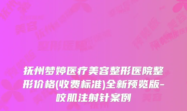 抚州梦婷医疗美容整形医院整形价格(收费标准)全新预览版-咬肌注射针案例